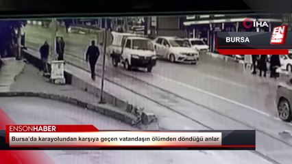 Bursa’da karşıdan karşıya geçen vatandaş ölümden döndü