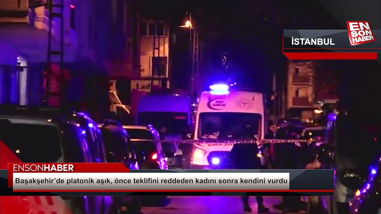 Başakşehirde platonik aşık önce teklifini reddeden kadını sonra kendini vurdu