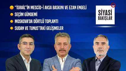 “İsrail”in Aksa Baskını | Seçim Gündemi | Moskova'da Dörtlü Zirve | Sudan ve Tunus’taki Gelişmeler