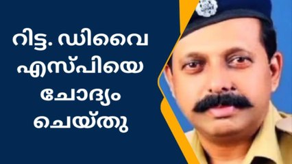 മദ്യം നല്‍കി പീഡന ശ്രമമെന്ന്; റിട്ട. ഡിവൈഎസ്പിയെ ചോദ്യം ചെയ്തു