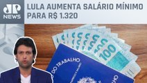 Economista analisa impacto do reajuste no salário mínimo anunciado por Lula