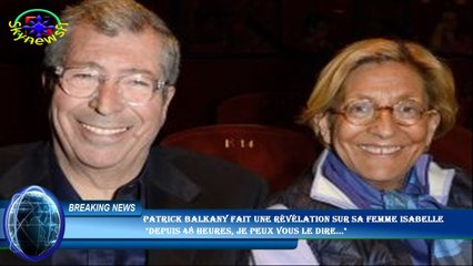 Patrick Balkany fait une révélation sur sa femme Isabelle  "Depuis 48 heures, je peux vous le dire..