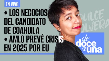 #EnVivo | #DeDoceAUna | AMLO prevé crisis en 2025 por EU | Los negocios del candidato de Coahuila