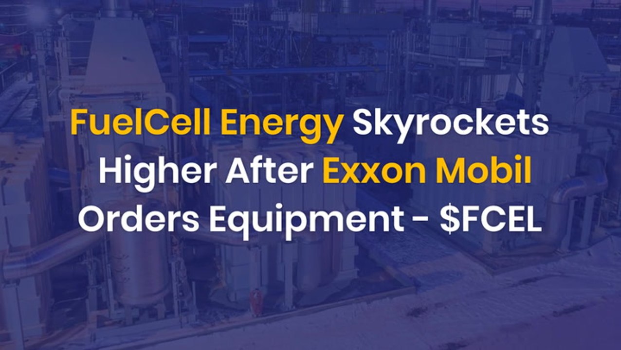 FuelCell Energy Skyrockets Higher After Exxon Mobil Orders Equipment