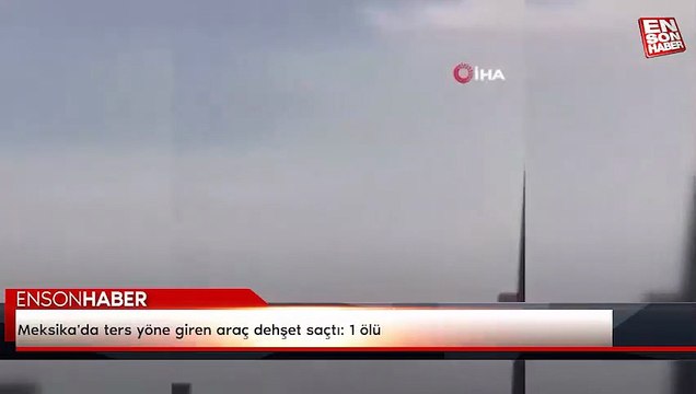 Meksika'da ters yöne giren araç dehşet saçtı