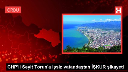 CHP'li Seyit Torun'a işsiz vatandaştan İŞKUR şikayeti