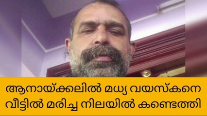 ആനായ്ക്കലിൽ മധ്യ വയസ്കനെ വീട്ടിൽ മരിച്ച നിലയിൽ കണ്ടെത്തി