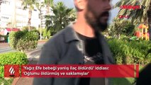 'Yağız Efe bebeği yanlış ilaç öldürdü' iddiası! 'Oğlumu öldürmüş ve saklamışlar'