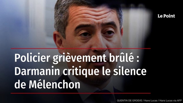 Policier grièvement brûlé : Darmanin critique le silence de Mélenchon
