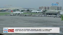 Airspace ng Pilipinas, isasara sa May 17 (12mn-6am) para mapalitan ang nagkaaberyang UPS system | GMA Integrated News Bulletin