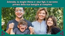 Zelensky, la moglie Olena e i due figli, il racconto privato della sua famiglia al completo