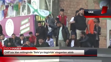 CHP'nin Van mitinginde 'Selo’ya özgürlük’ sloganları atıldı