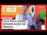 Lula fala sobre demarcação de terras indígenas: 'Tratados com toda dignidade'