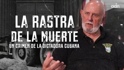 La rastra de la muerte. Un crimen de la dictadura cubana