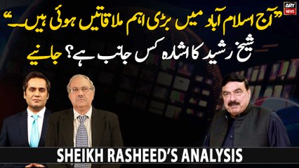 "Aaj Islamabad mein aham mulaqaten hoi hen...", Sheikh Rasheed