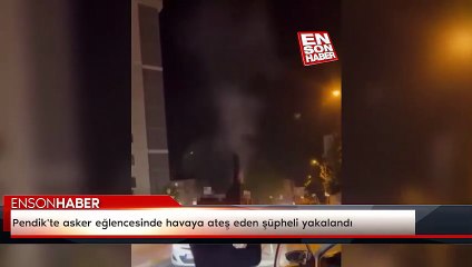 Pendik'te asker eğlencesinde havaya ateş eden şüpheli yakalandı