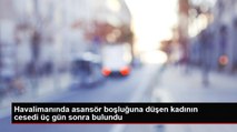 Havalimanında asansör boşluğuna düşen kadının cesedi üç gün sonra bulundu