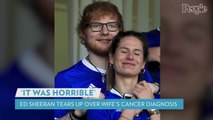 Ed Sheeran Tears Up over Wife Cherry's Cancer Diagnosis: She's the 'Most Amazing Thing in My Life'