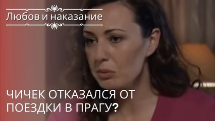 Чичек отказался от поездки в Прагу? | Любовь и наказание - серия 18