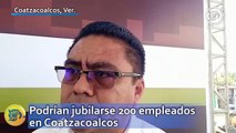 Podrían jubilarse 200 empleados en Coatzacoalcos
