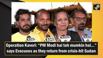 Operation Kaveri: 'PM Modi hai toh mumkin hai...' says Evacuees as they return from crisis-hit Sudan