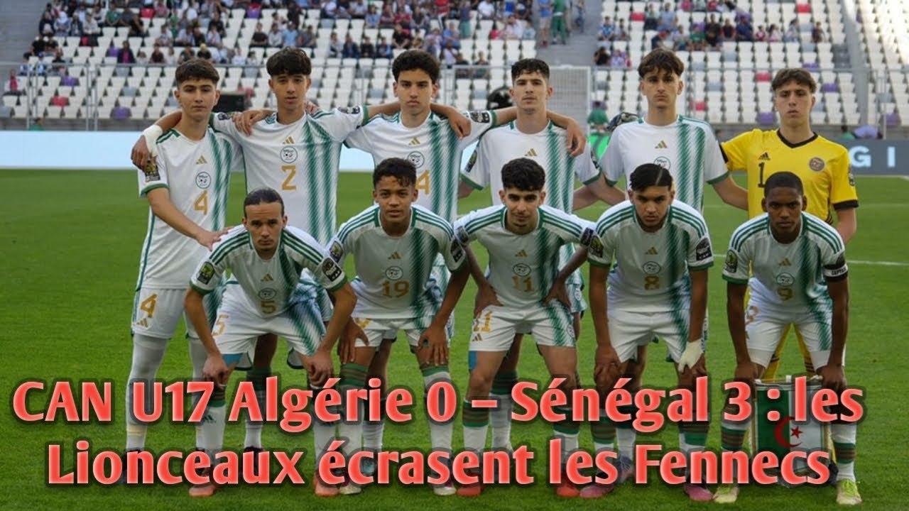 CAN U17 Algérie 0 – Sénégal 3 : les Lionceaux écrasent les Fennecs.
