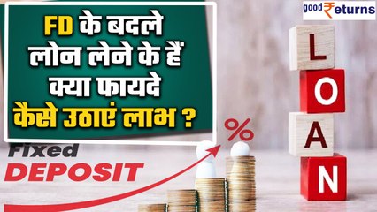 FD के बदले Loan लेने के क्या-क्या होते हैं फायदे, जानिए कैसे उठा सकते इसका लाभ| GoodReturns