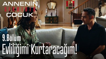 Ne olursa olsun evliliğimi kurtaracağım - Annenin Sırrıdır Çocuk 9. Bölüm