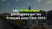 Les destinations privilégiées par les Français pour l’été 2023