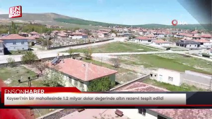 Kayseri'nin bir mahallesinde 1.2 milyar dolar değerinde altın rezervi tespit edildi