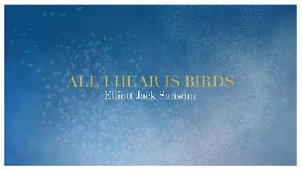 Elliott Jack Sansom - All I Hear Is Birds,