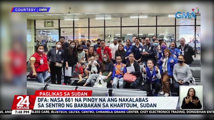 Nasa 661 na Pinoy na ang nakalabas sa sentro ng bakbakan sa Khartoum, Sudan — DFA | 24 Oras