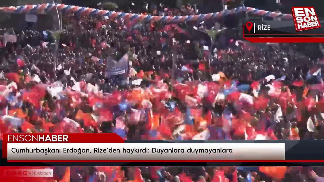 Cumhurbaşkanı Erdoğan, Rize’den haykırdı: Duyanlara duymayanlara