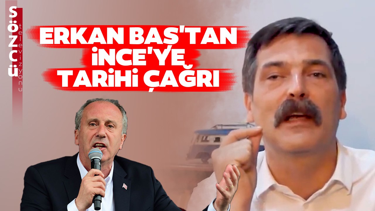 Erkan Baş'tan Muharrem İnce'ye Tarihi Kemal Kılıçdaroğlu Çağrısı!