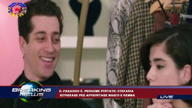 Il Paradiso 8, prossime puntate: Stefania ritornare per affrontare Marco e Gemma