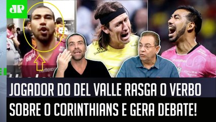 "OLHA ISSO! É DECLARAÇÃO FORTE! O que esse jogador do Del Valle FALOU do Corinthians foi..." DEBATE!