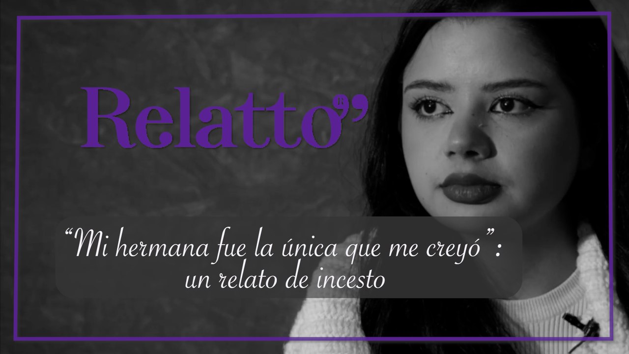 Relatto - “Mi hermana fue la única que me creyó”: un relato de incesto