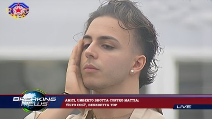 Amici, Umberto sbotta contro Mattia:  visto così", Benedetta top