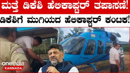 DK Shivakumar ಹೆಲಿಕಾಪ್ಟರ್ ಚೆಕ್ ಮಾಡಿದ್ದು ಯಾಕೆ?