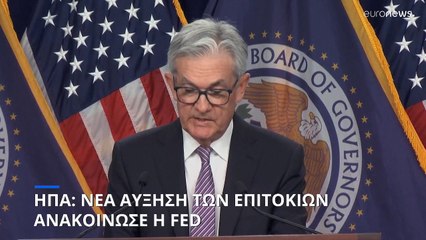 ΗΠΑ: Νέα αύξηση των επιτοκίων από τη Fed, η δέκατη στη σειρά