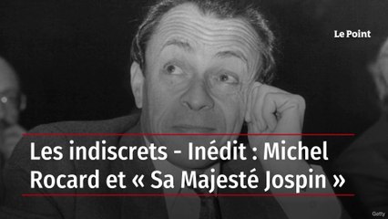 Les indiscrets - Inédit : Michel Rocard et « Sa Majesté Jospin »