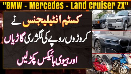 "BMW - Mercedes - Land Cruiser ZX" Customs Intelligence Ne Luxury Cars Or Heavy Bikes Pakar Li