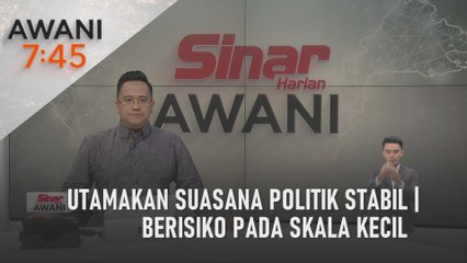 AWANI 7:45 [04/05/2023] - Utamakan suasana politik stabil | Berisiko pada skala kecil