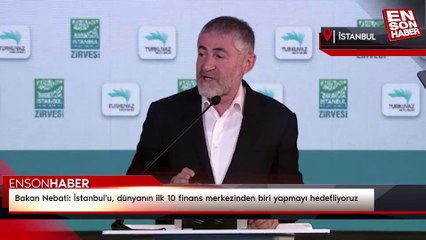 Bakan Nebati: İstanbul'u, dünyanın ilk 10 finans merkezinden biri yapmayı hedefliyoruz