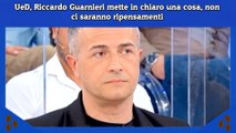 UeD, Riccardo Guarnieri mette in chiaro una cosa, non ci saranno ripensamenti