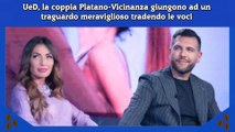 UeD, la coppia Platano-Vicinanza giungono ad un traguardo meraviglioso tradendo le voci