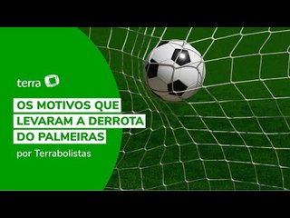 Os motivos que levaram a derrota do Palmeiras