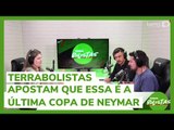 Terrabolistas apostam que essa é a última Copa de Neymar