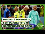 Derrota do Brasil, fim da era Tite e semifinais da Copa