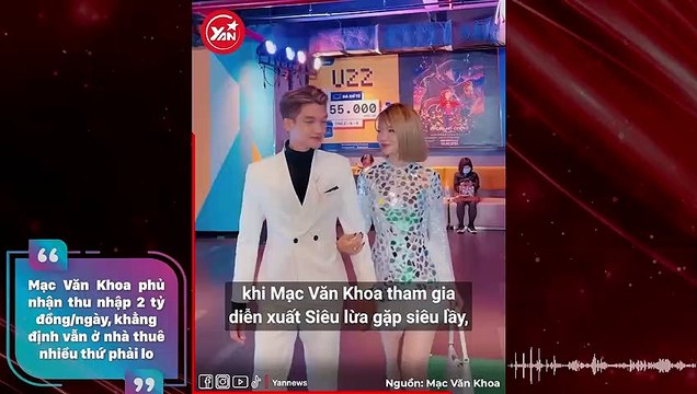 Mạc Văn Khoa phủ nhận thu nhập 2 tỷ đồng/ngày, khẳng định vẫn ở nhà thuê nhiều thứ phải lo